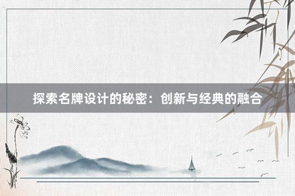 探索名牌设计的秘密：创新与经典的融合